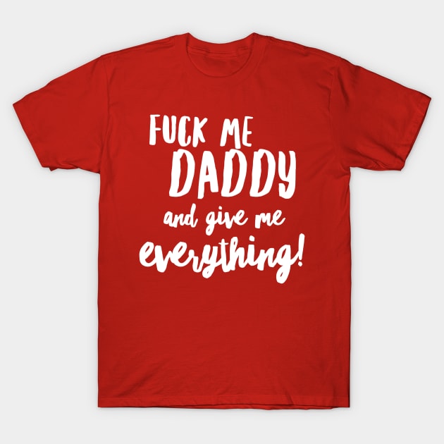 Daddy Give It T-Shirt by JasonLloyd